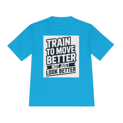 Train to Move Better Unisex Moisture Wicking Tee, Workout Shirt, Fitness Apparel, Gym Wardrobe, Motivational T-Shirt, Activewear