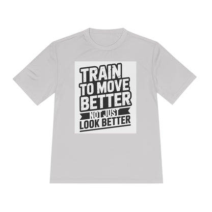 Train to Move Better Unisex Moisture Wicking Tee, Workout Shirt, Fitness Apparel, Gym Wardrobe, Motivational T-Shirt, Activewear