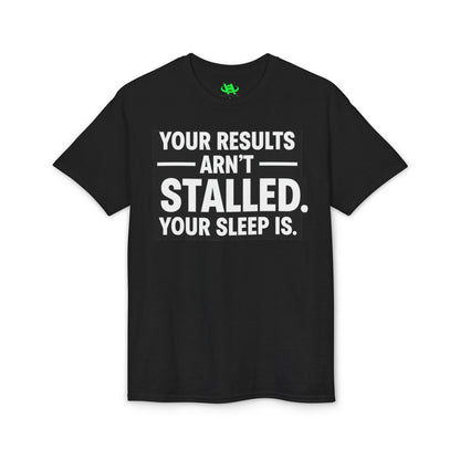 Your Results Aren’t Stalled Your Sleep Is motivational tee supporting healthy living habits for beginners