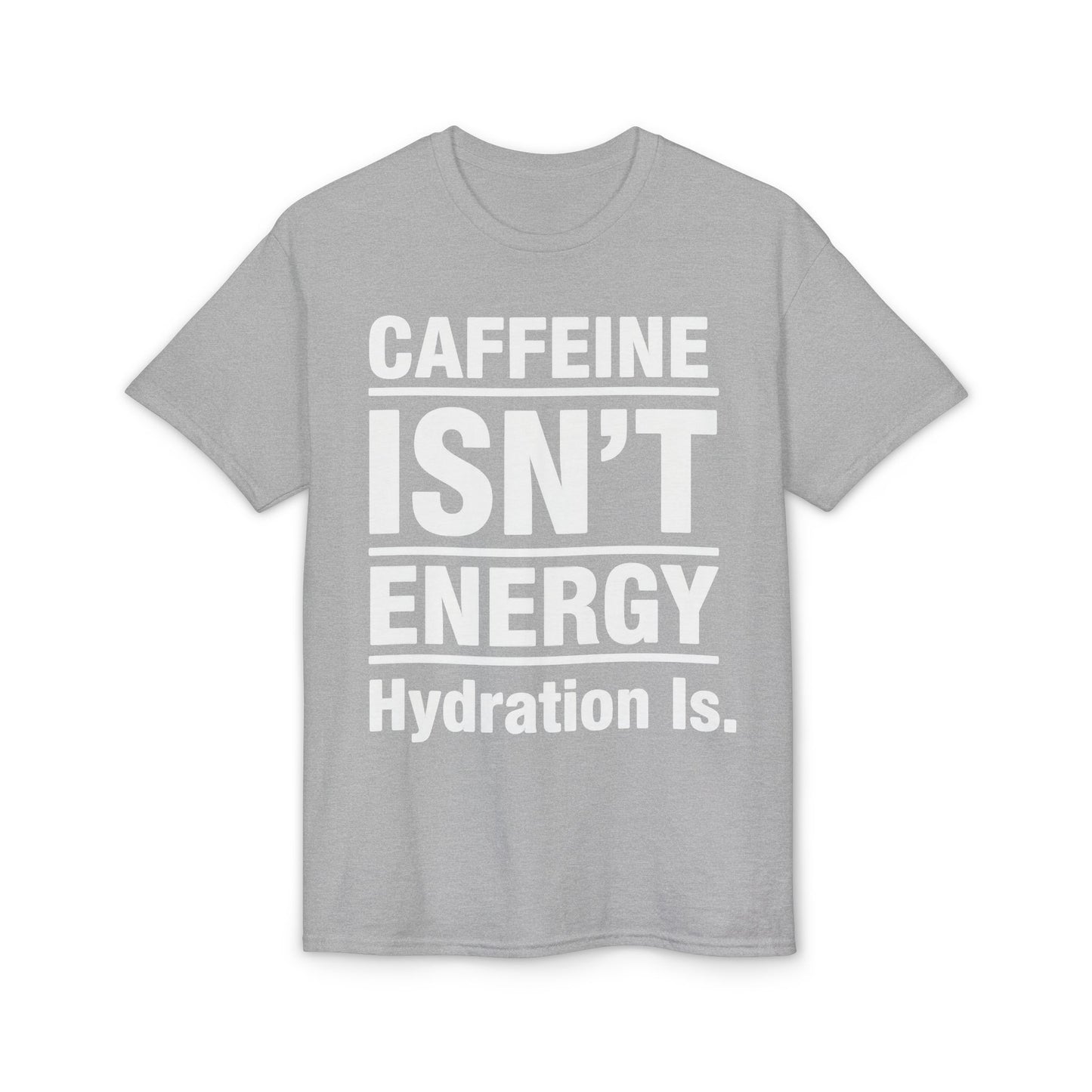 Caffeine Isn’t Energy Hydration Is motivational tee supporting healthy living hydration habits for beginners