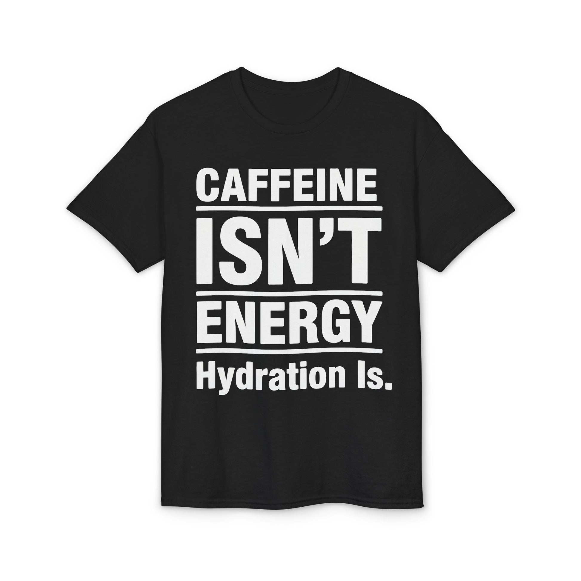 Caffeine Isn’t Energy Hydration Is motivational tee supporting healthy living hydration habits for beginners