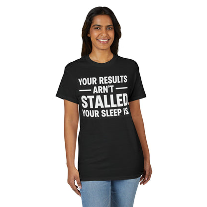 Your Results Aren’t Stalled Your Sleep Is motivational tee supporting healthy living habits for beginners